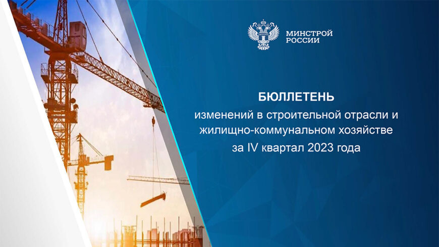 Минстрой России опубликовал бюллетень ключевых изменений в сфере строительства и ЖКХ за четвертый квартал 2023 года